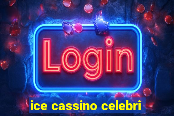 ice cassino celebri